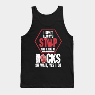 I don't always stop and look at rocks oh wait yes I do Tank Top